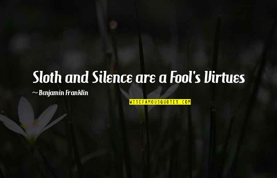 Benjamin's Quotes By Benjamin Franklin: Sloth and Silence are a Fool's Virtues