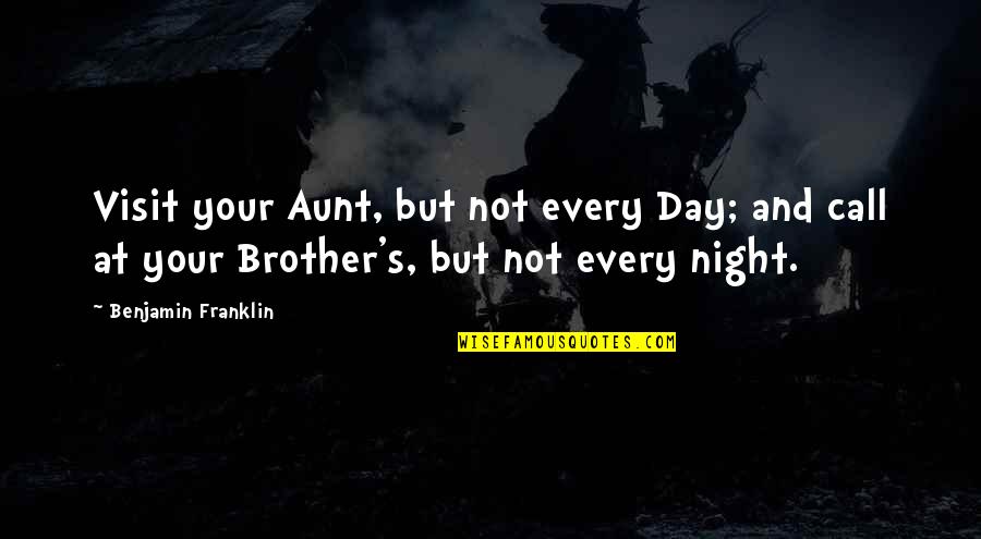 Benjamin's Quotes By Benjamin Franklin: Visit your Aunt, but not every Day; and