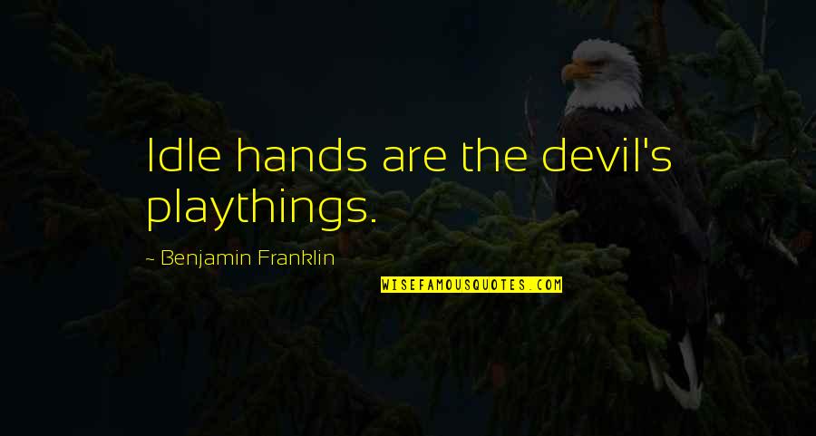 Benjamin's Quotes By Benjamin Franklin: Idle hands are the devil's playthings.