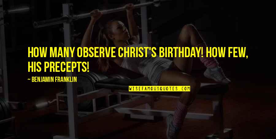 Benjamin's Quotes By Benjamin Franklin: How many observe Christ's birthday! How few, His