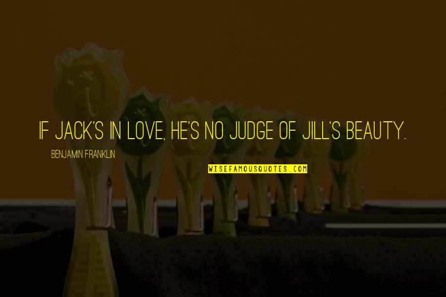 Benjamin's Quotes By Benjamin Franklin: If Jack's in love, he's no judge of