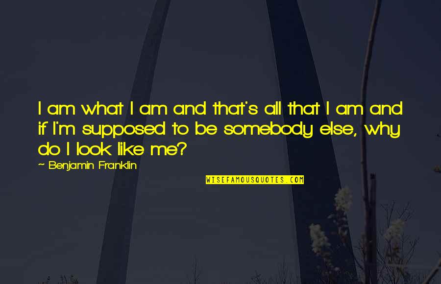 Benjamin's Quotes By Benjamin Franklin: I am what I am and that's all
