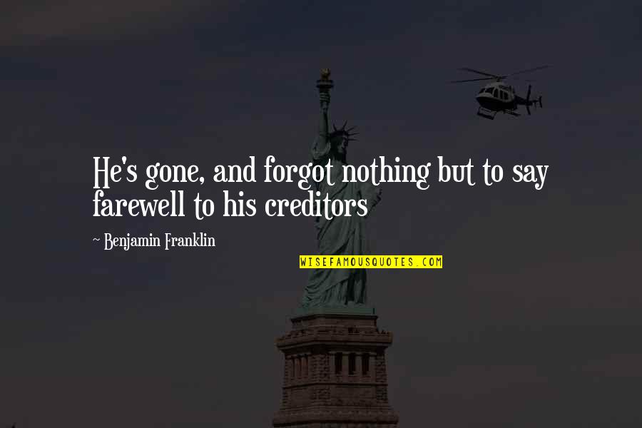 Benjamin's Quotes By Benjamin Franklin: He's gone, and forgot nothing but to say