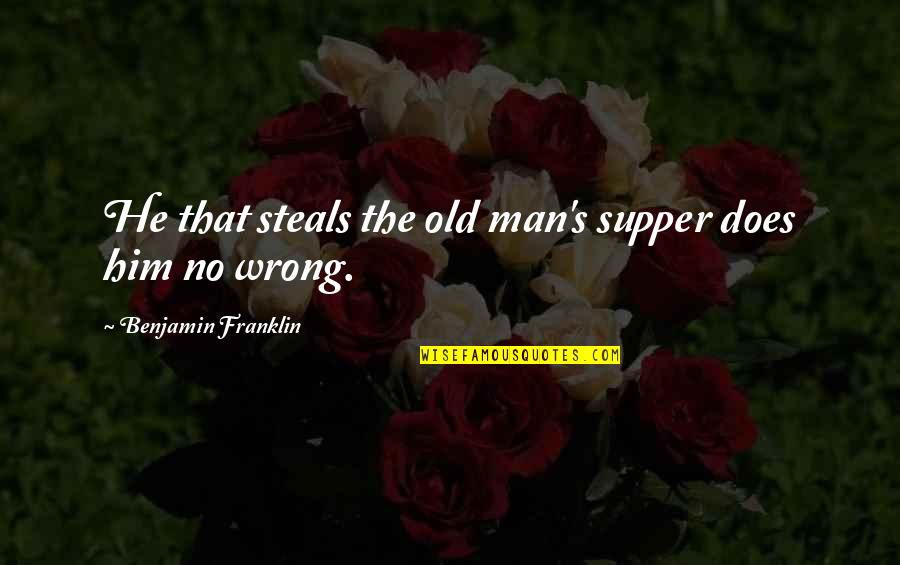 Benjamin's Quotes By Benjamin Franklin: He that steals the old man's supper does