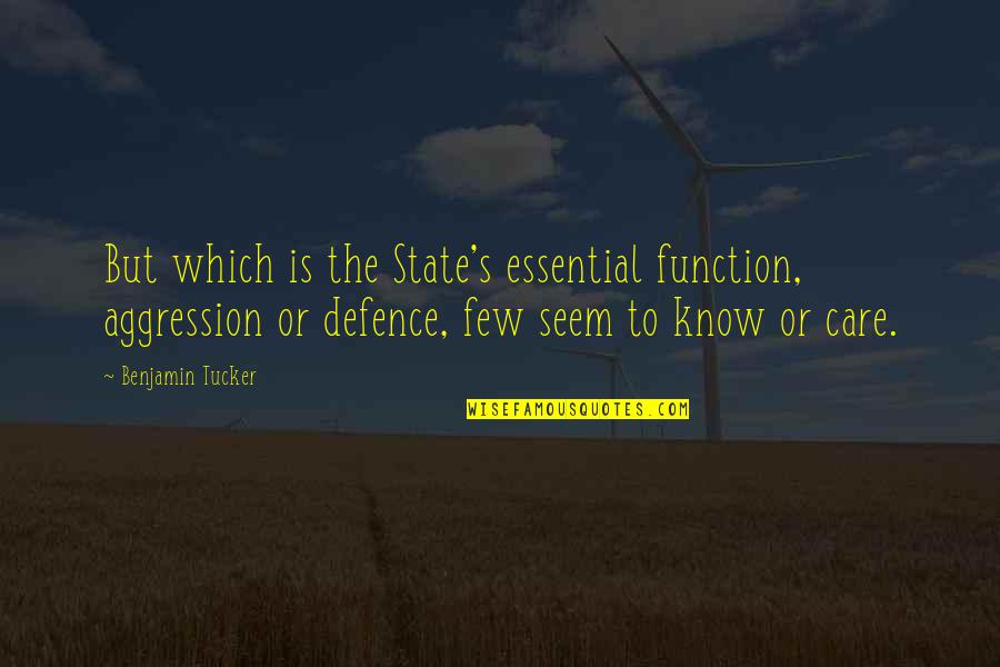 Benjamin's Quotes By Benjamin Tucker: But which is the State's essential function, aggression