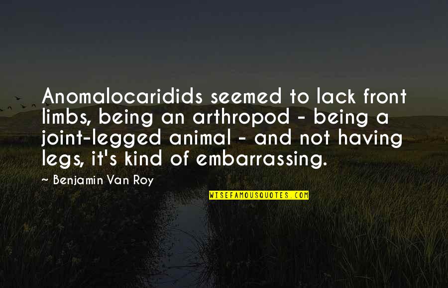Benjamin's Quotes By Benjamin Van Roy: Anomalocaridids seemed to lack front limbs, being an