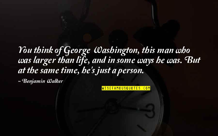 Benjamin's Quotes By Benjamin Walker: You think of George Washington, this man who