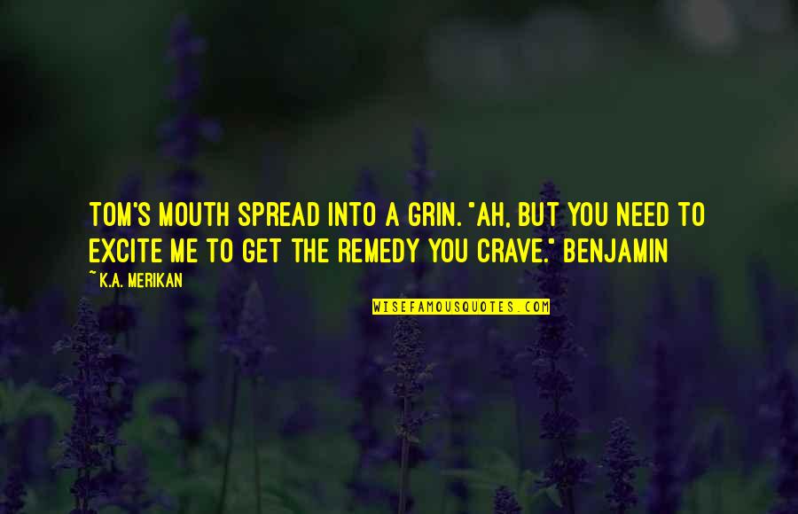 Benjamin's Quotes By K.A. Merikan: Tom's mouth spread into a grin. "Ah, but