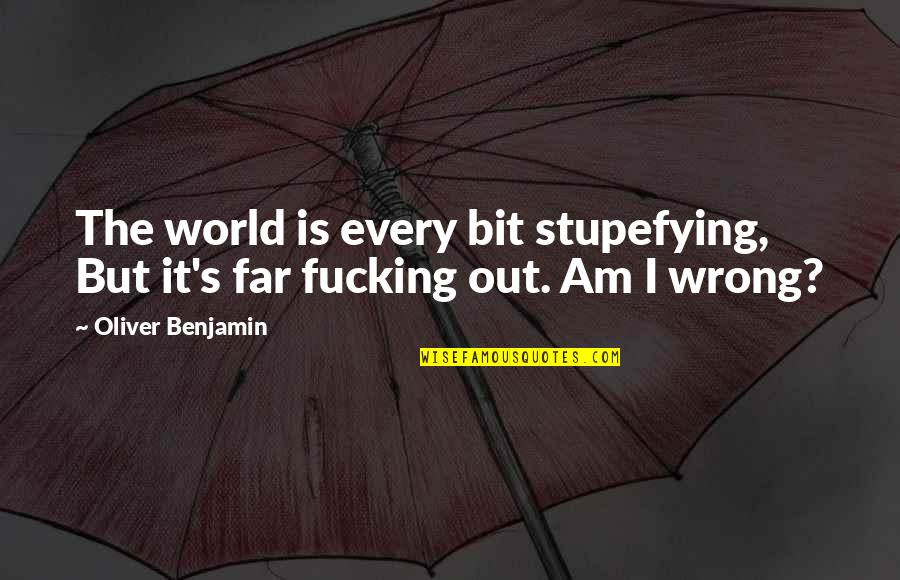 Benjamin's Quotes By Oliver Benjamin: The world is every bit stupefying, But it's
