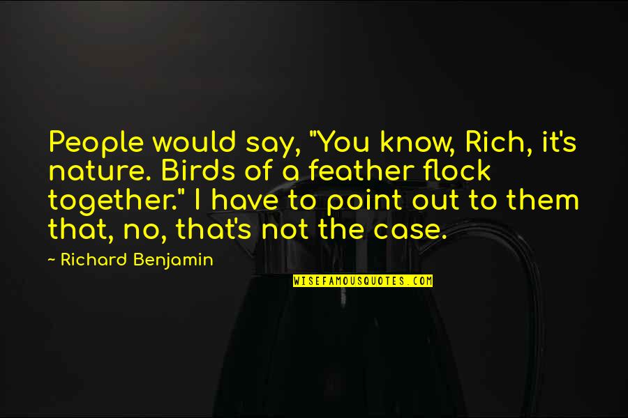 Benjamin's Quotes By Richard Benjamin: People would say, "You know, Rich, it's nature.