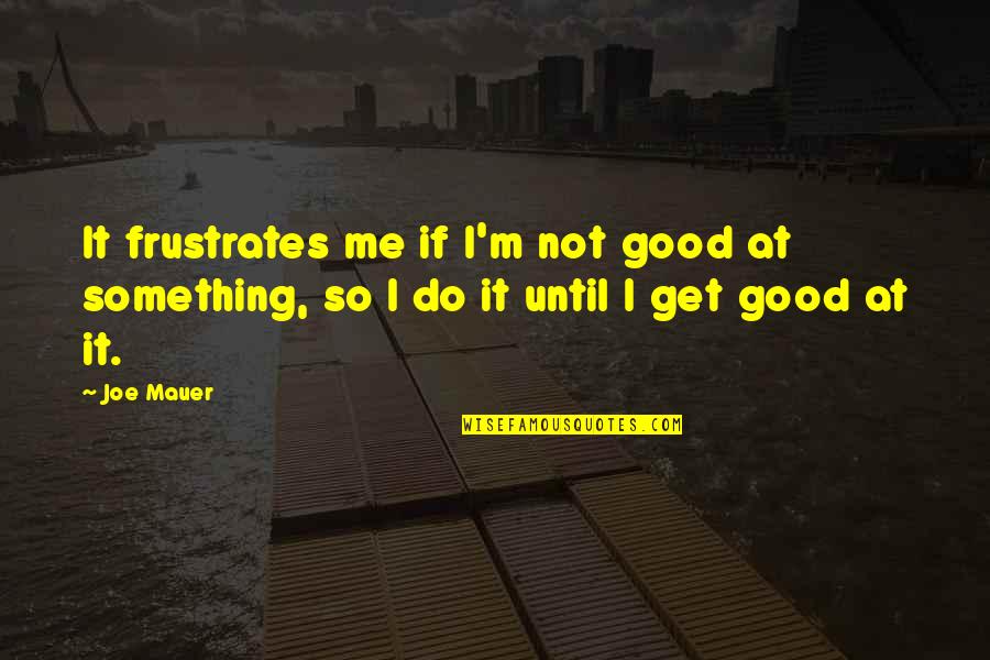 Benjamins Seafood Quotes By Joe Mauer: It frustrates me if I'm not good at