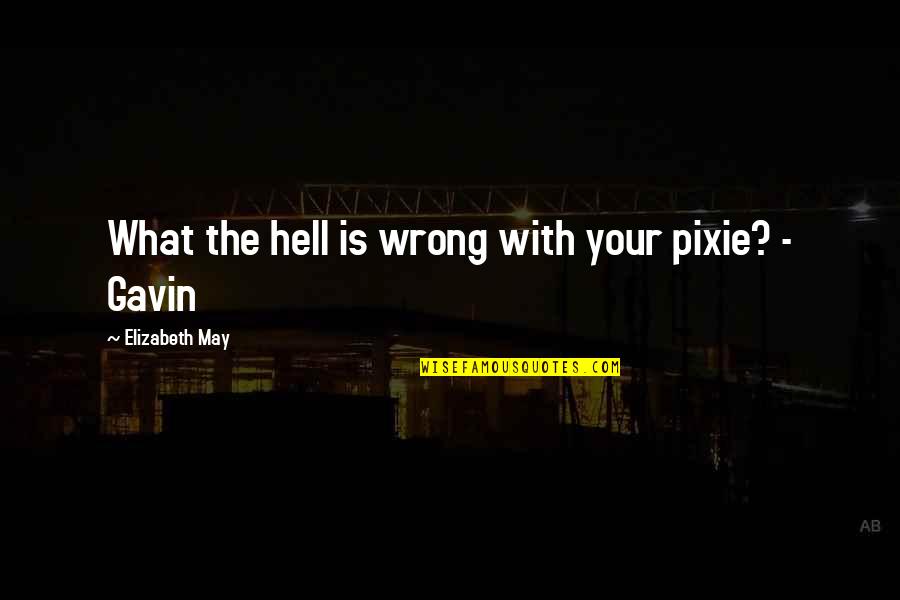 Benjarvus Ellis Quotes By Elizabeth May: What the hell is wrong with your pixie? Benjarvus Ellis Quotes By Elizabeth May: What the hell is wrong with your pixie?