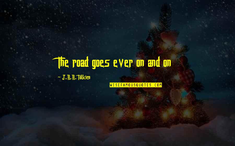 Benjarvus Ellis Quotes By J.R.R. Tolkien: The road goes ever on and on Benjarvus Ellis Quotes By J.R.R. Tolkien: The road goes ever on and on