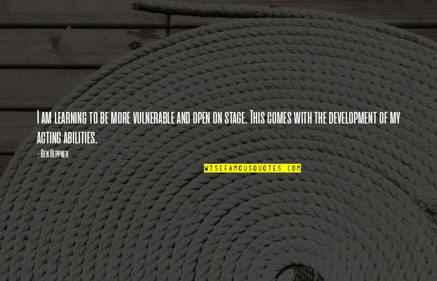 Benjarvus Quotes By Ben Heppner: I am learning to be more vulnerable and Benjarvus Quotes By Ben Heppner: I am learning to be more vulnerable and