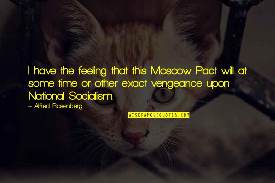 Benji Brown Quotes By Alfred Rosenberg: I have the feeling that this Moscow Pact