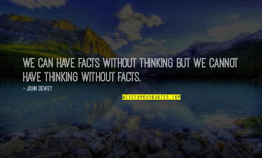 Benji Brown Quotes By John Dewey: We can have facts without thinking but we