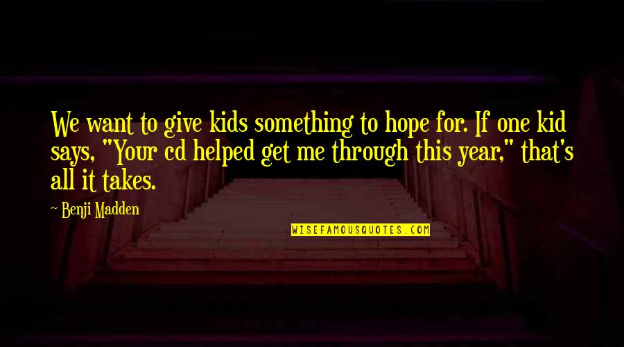 Benji Madden Quotes By Benji Madden: We want to give kids something to hope