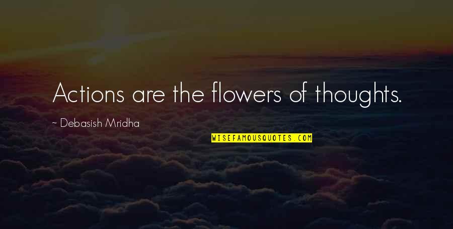 Benji Madden Twitter Quotes By Debasish Mridha: Actions are the flowers of thoughts.