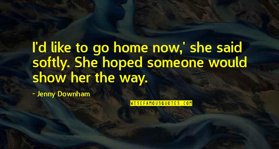 Benji Wilson Quotes By Jenny Downham: I'd like to go home now,' she said Benji Wilson Quotes By Jenny Downham: I'd like to go home now,' she said