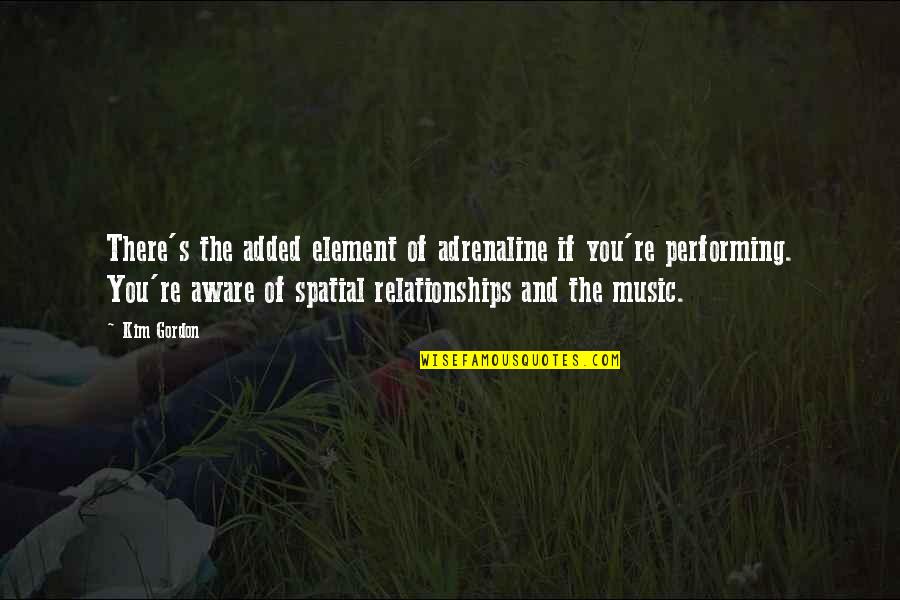 Benji Wilson Quotes By Kim Gordon: There's the added element of adrenaline if you're Benji Wilson Quotes By Kim Gordon: There's the added element of adrenaline if you're