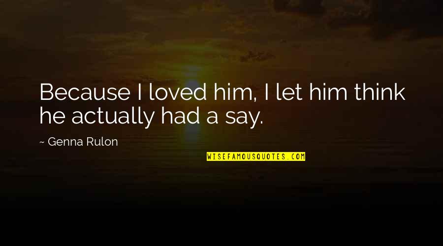 Benjumea Actor Quotes By Genna Rulon: Because I loved him, I let him think