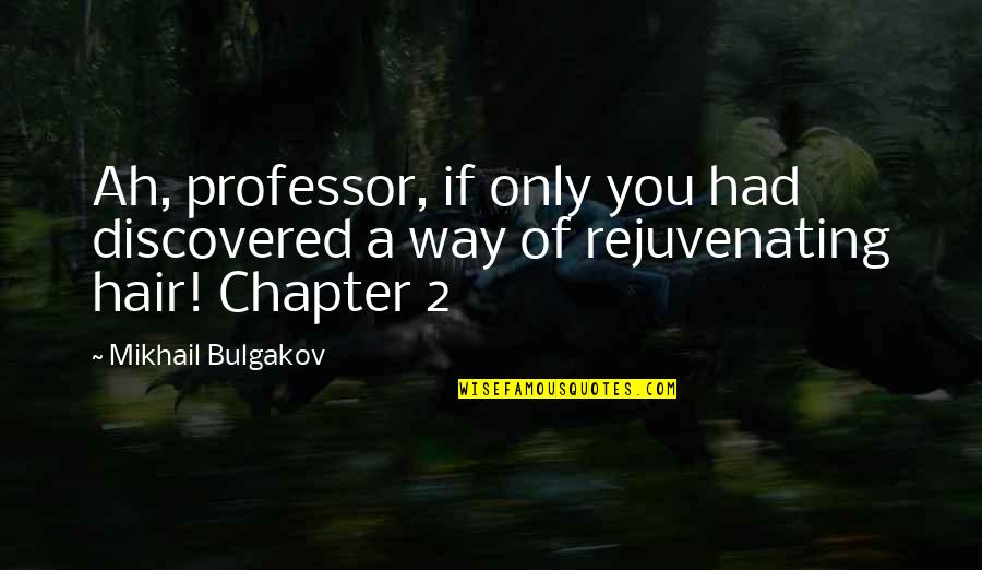 Benjumea Actor Quotes By Mikhail Bulgakov: Ah, professor, if only you had discovered a