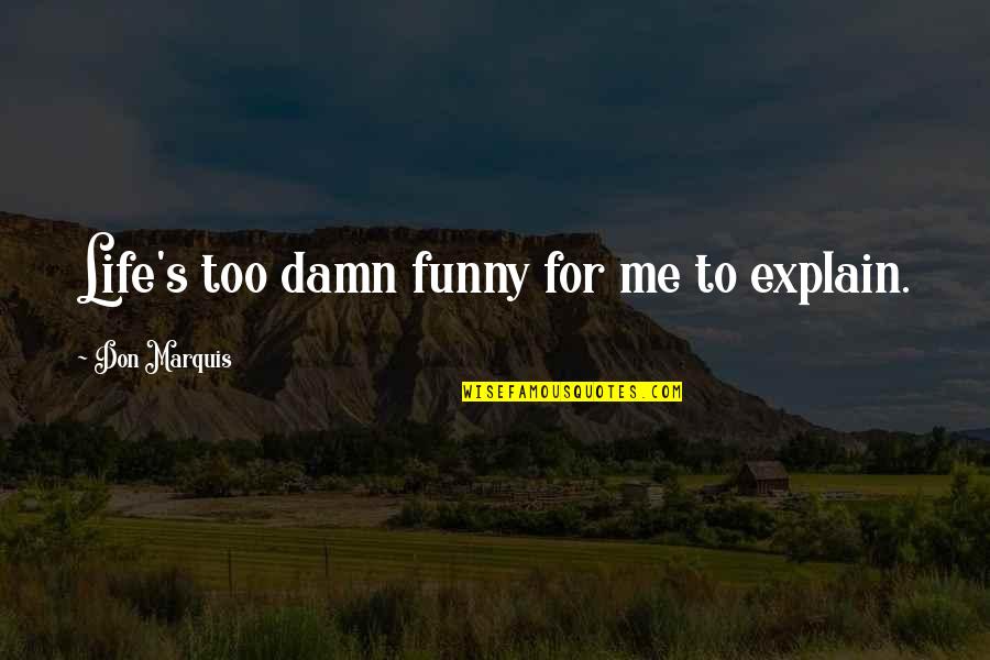 Benjy Bronk Quotes By Don Marquis: Life's too damn funny for me to explain.