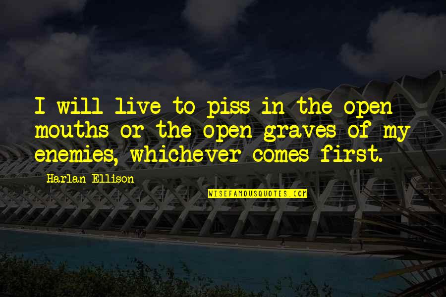 Benjy Section Quotes By Harlan Ellison: I will live to piss in the open