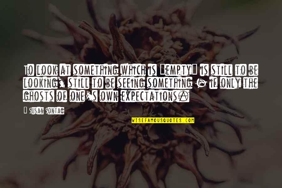 Benka Pulko Quotes By Susan Sontag: To look at something which is "empty" is Benka Pulko Quotes By Susan Sontag: To look at something which is "empty" is