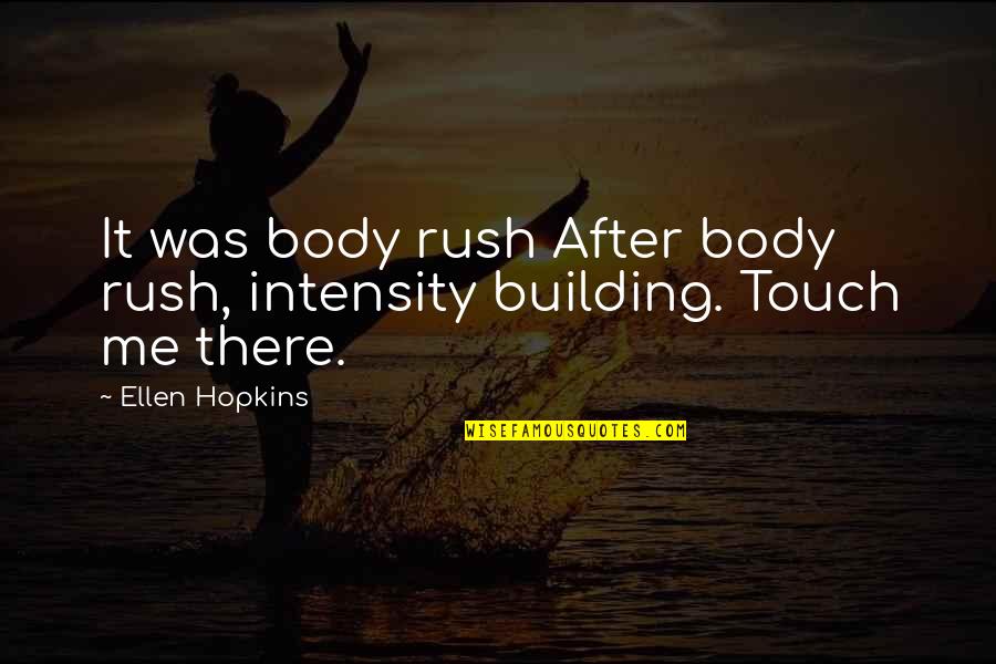 Benkada Abdenasser Quotes By Ellen Hopkins: It was body rush After body rush, intensity