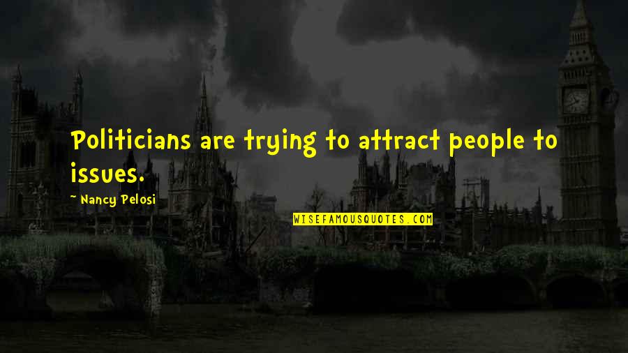 Benkada Abdenasser Quotes By Nancy Pelosi: Politicians are trying to attract people to issues. Benkada Abdenasser Quotes By Nancy Pelosi: Politicians are trying to attract people to issues.