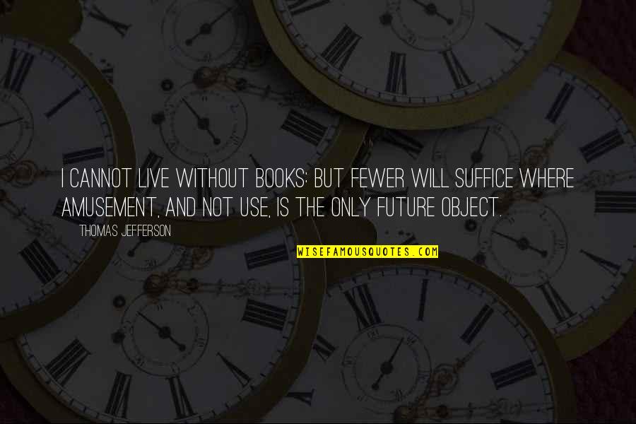Benkada Abdenasser Quotes By Thomas Jefferson: I cannot live without books: but fewer will Benkada Abdenasser Quotes By Thomas Jefferson: I cannot live without books: but fewer will