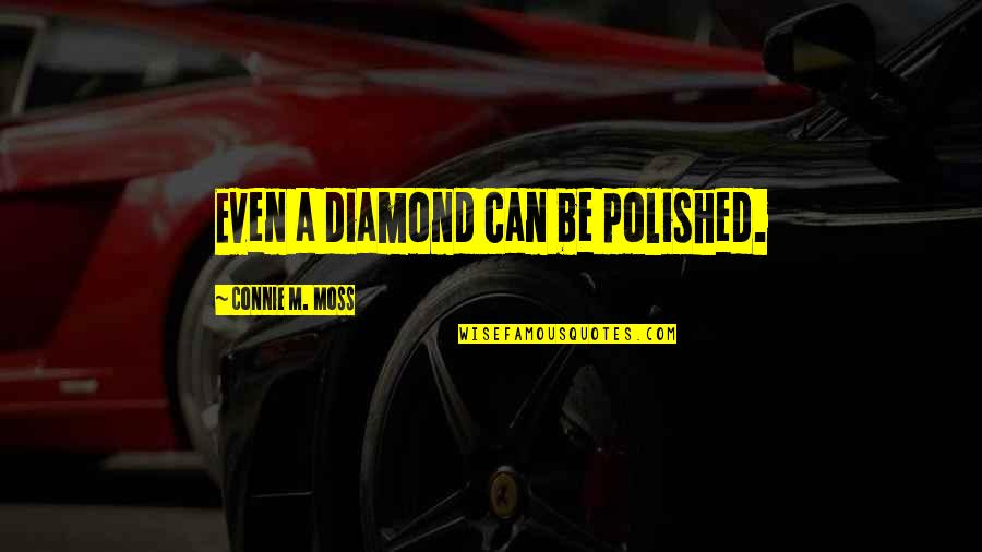 Benkert Construction Quotes By Connie M. Moss: Even a diamond can be polished.