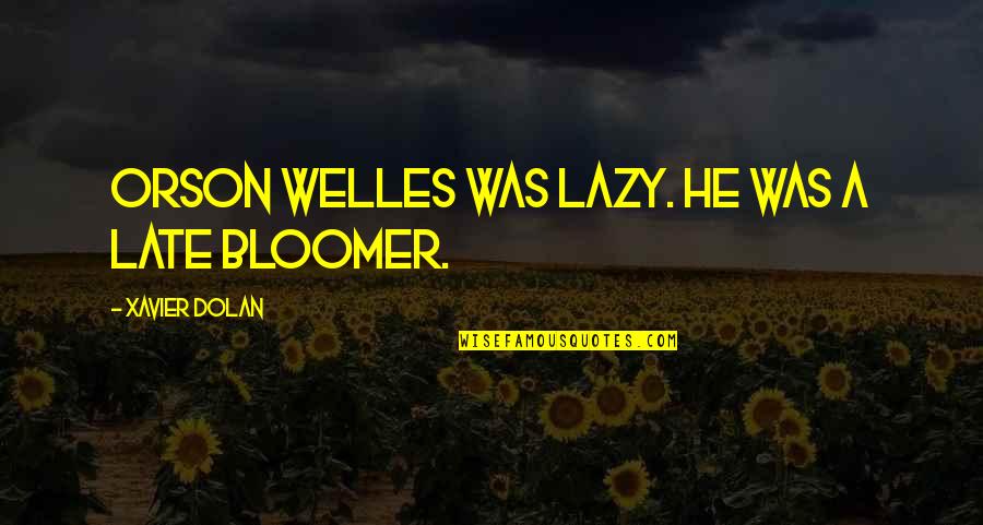 Benkirane Sihame Quotes By Xavier Dolan: Orson Welles was lazy. He was a late