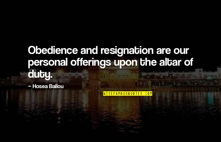 Benko Gambit Quotes By Hosea Ballou: Obedience and resignation are our personal offerings upon
