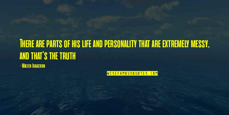 Benkowski Properties Quotes By Walter Isaacson: There are parts of his life and personality Benkowski Properties Quotes By Walter Isaacson: There are parts of his life and personality