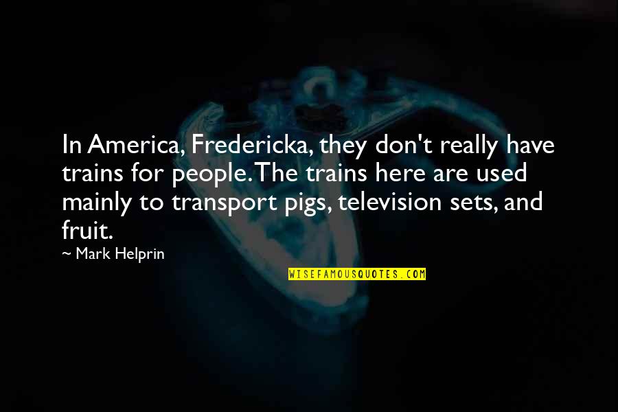 Benmakhlouf Cours Quotes By Mark Helprin: In America, Fredericka, they don't really have trains Benmakhlouf Cours Quotes By Mark Helprin: In America, Fredericka, they don't really have trains