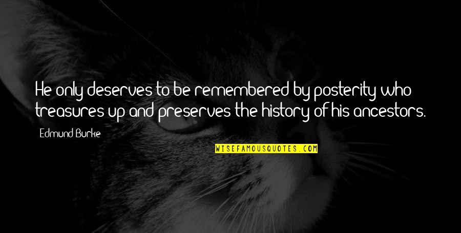 Benmark Quotes By Edmund Burke: He only deserves to be remembered by posterity Benmark Quotes By Edmund Burke: He only deserves to be remembered by posterity
