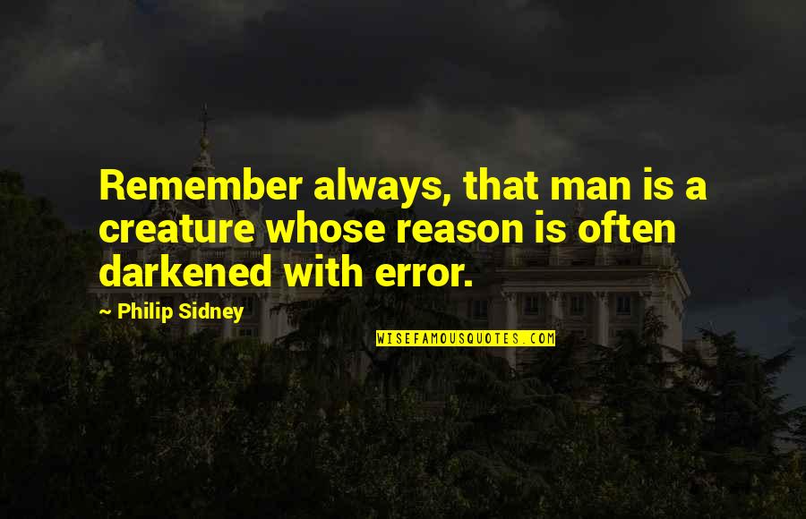 Benmark Quotes By Philip Sidney: Remember always, that man is a creature whose