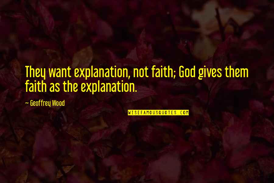 Benmont Boogie Quotes By Geoffrey Wood: They want explanation, not faith; God gives them