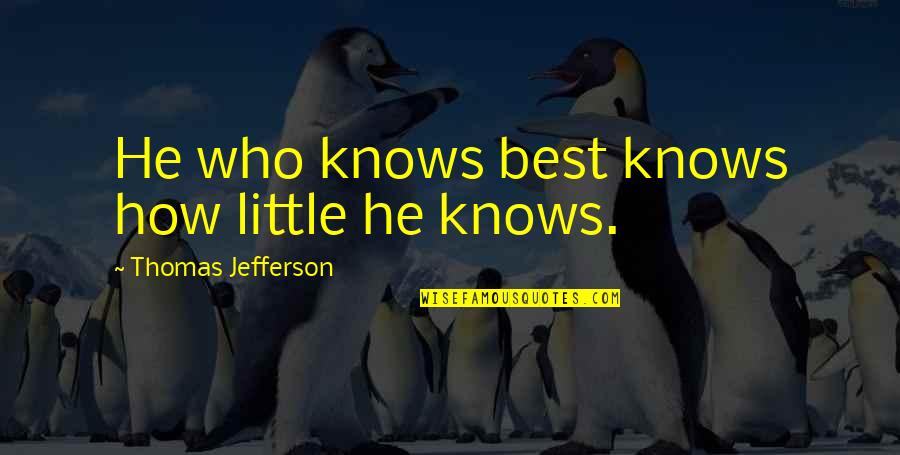 Benmont Corner Quotes By Thomas Jefferson: He who knows best knows how little he