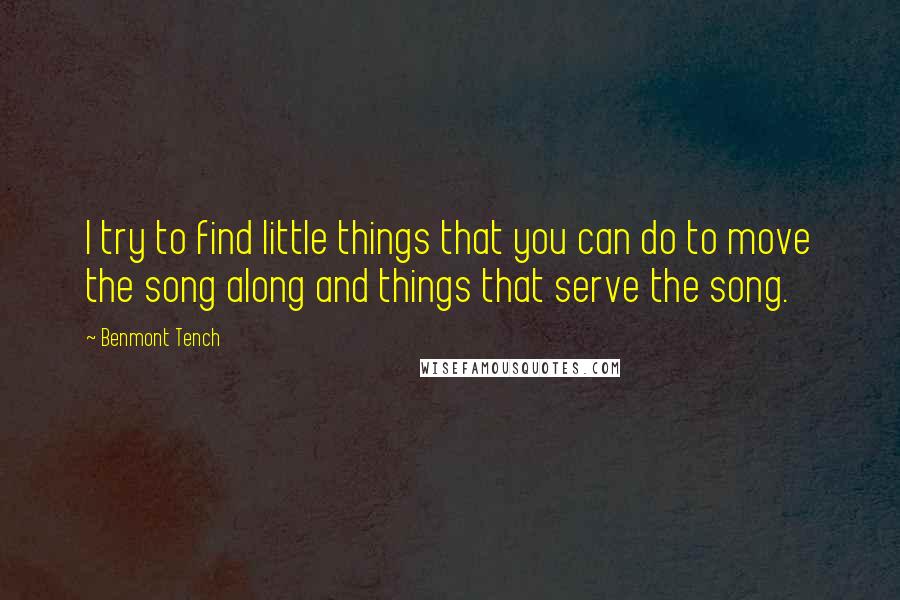 Benmont Tench quotes: I try to find little things that you can do to move the song along and things that serve the song.