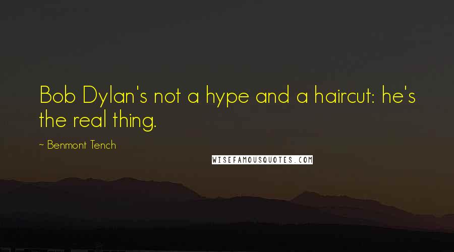 Benmont Tench quotes: Bob Dylan's not a hype and a haircut: he's the real thing.