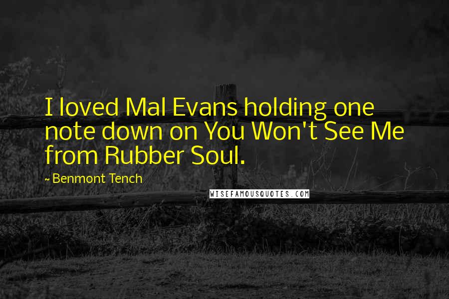 Benmont Tench quotes: I loved Mal Evans holding one note down on You Won't See Me from Rubber Soul.