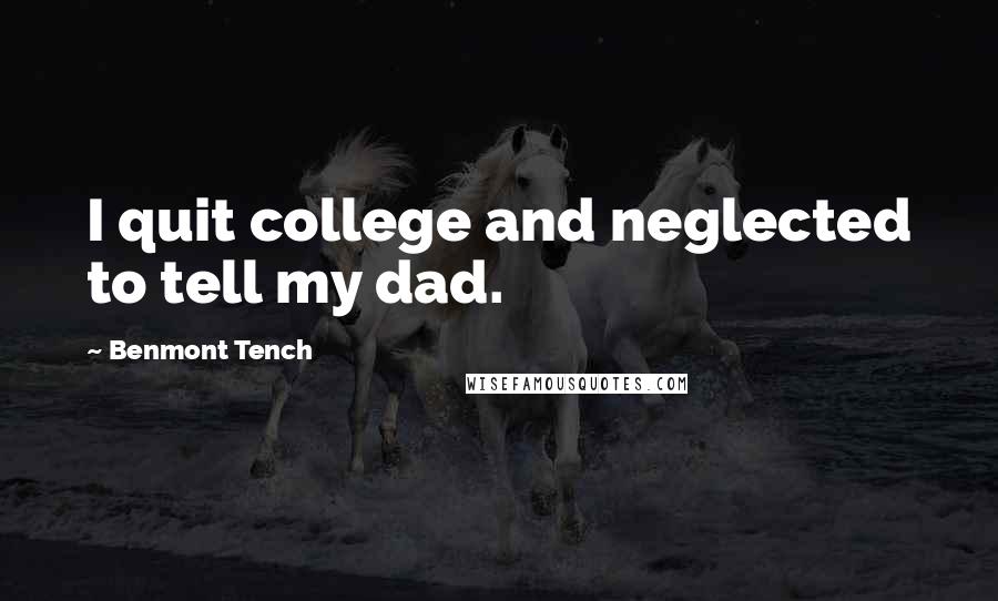 Benmont Tench quotes: I quit college and neglected to tell my dad.