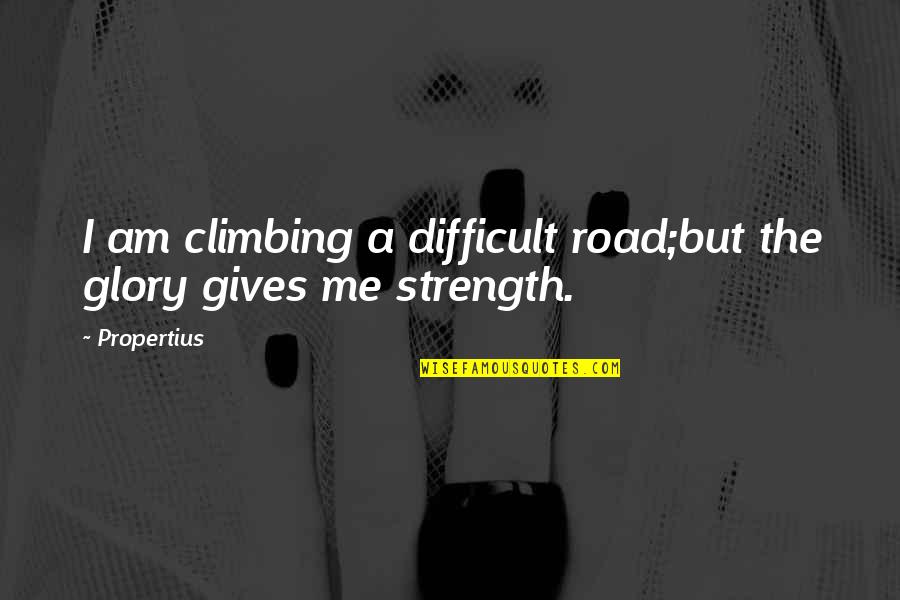 Benn Nk Van A Kutyav R Quotes By Propertius: I am climbing a difficult road;but the glory