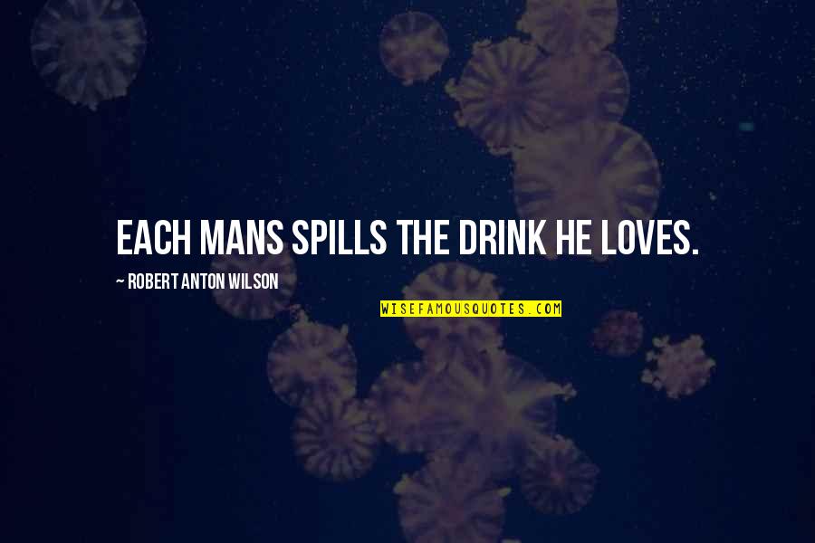 Bennacer Transfermarkt Quotes By Robert Anton Wilson: Each mans spills the drink he loves. Bennacer Transfermarkt Quotes By Robert Anton Wilson: Each mans spills the drink he loves.