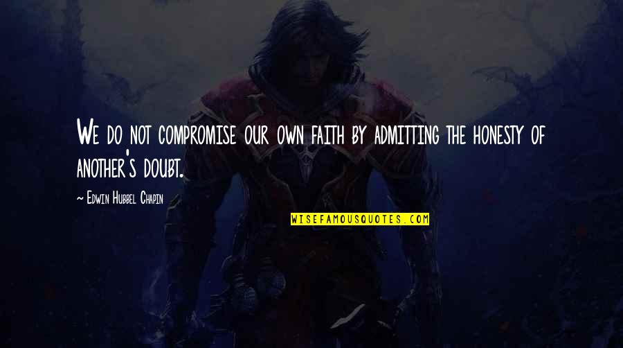 Bennachin Quotes By Edwin Hubbel Chapin: We do not compromise our own faith by