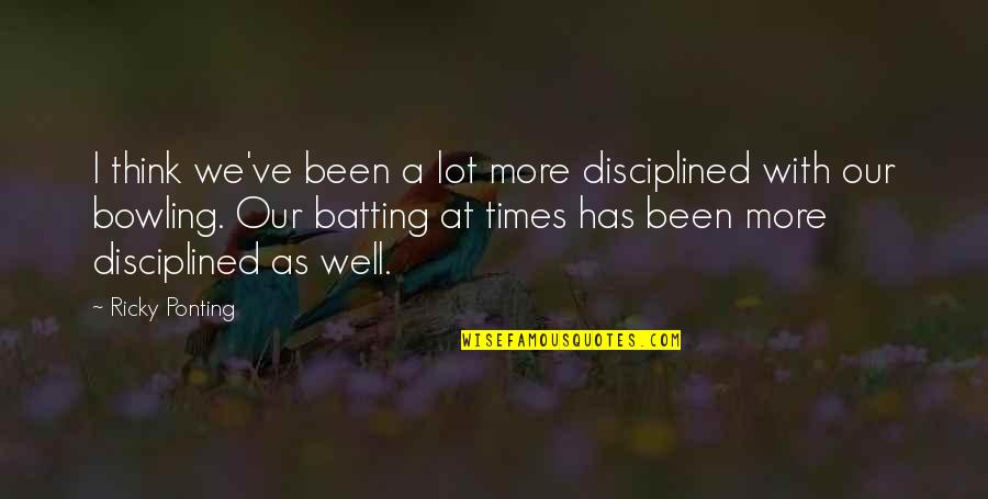 Bennardo Dentist Quotes By Ricky Ponting: I think we've been a lot more disciplined Bennardo Dentist Quotes By Ricky Ponting: I think we've been a lot more disciplined