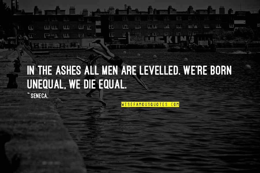 Bennardo Jewellers Quotes By Seneca.: In the ashes all men are levelled. We're